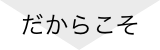 だからこそ